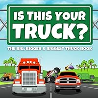 Is This Your Truck?: The Big, Bigger and Biggest Truck Book for Children Ages 4-8 (Fun, Silly and Easy to Read Storybooks for Children Learning to Read Beginner Books) Is This Your Truck?: The Big, Bigger and Biggest Truck Book for Children Ages 4-8 (Fun, Silly and Easy to Read Storybooks for Children Learning to Read Beginner Books) Paperback Kindle
