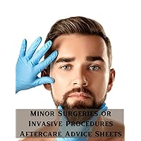 Minor Surgeries or Invasive Procedures Aftercare Advice Sheets: Immediate care, daily care, signs of infection, consent and signature: 54 forms, 108 pages, 8.5x11 inches