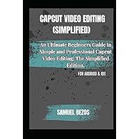 CAPCUT VIDEO EDITING (SIMPLIFIED): An Ultimate Beginners Guide to Simple and Professional Capcut Video Editing; The Simplified Edition. CAPCUT VIDEO EDITING (SIMPLIFIED): An Ultimate Beginners Guide to Simple and Professional Capcut Video Editing; The Simplified Edition. Kindle Hardcover Paperback
