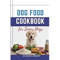 Dog Food Cookbook for Senior Dogs: The Complete Healthy Homemade Food Recipes, Affordable, Nutritious Meals, Treats, & Snacks for a Balanced Diet & Longer Life Dog Food Cookbook for Senior Dogs: The Complete Healthy Homemade Food Recipes, Affordable, Nutritious Meals, Treats, & Snacks for a Balanced Diet & Longer Life Paperback Kindle