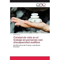 Calidad de vida en el trabajo en personas con discapacidad auditiva: Del Ministerio de Trabajo, sede Quito-Ecuador (Spanish Edition)
