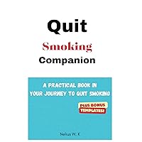 Quit Smoking Companion: A Practical Book In Your Journey To Quit Smoking