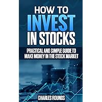 How To Invest in Stocks: Practical and Simple Guide to Make Money in the Stock Market How To Invest in Stocks: Practical and Simple Guide to Make Money in the Stock Market Paperback Kindle