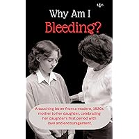 WHY AM I BLEEDING?: A touching letter from a modern, 1930s mother to her daughter, celebrating her daughter's first period with love and encouragement. (Retro Reflections)