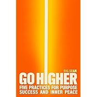 Go Higher: Five Practices for Purpose, Success, and Inner Peace Go Higher: Five Practices for Purpose, Success, and Inner Peace Hardcover Audible Audiobook Kindle Paperback