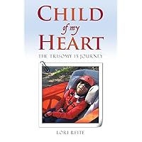 Child Of My Heart: The Trisomy 13 Journey Child Of My Heart: The Trisomy 13 Journey Paperback Kindle