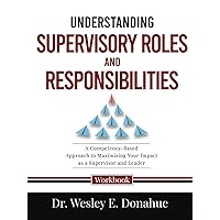 Understanding Supervisory Roles and Responsibilities: A Competency-Based Approach to Maximizing Your Impact as a Supervisor and Leader (Competency-Based Workbooks for Structured Learning)