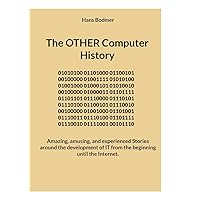 The OTHER Computer History: Amazing, amusing, and experienced Stories around the development of IT from the beginning until the Internet. (German Edition) The OTHER Computer History: Amazing, amusing, and experienced Stories around the development of IT from the beginning until the Internet. (German Edition) Paperback