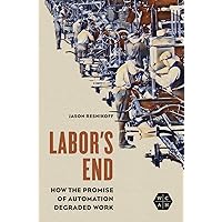 Labor's End: How the Promise of Automation Degraded Work (Working Class in American History) Labor's End: How the Promise of Automation Degraded Work (Working Class in American History) Paperback Kindle Hardcover
