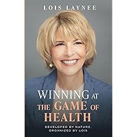 Winning at the Game of Health: Developed by Nature, Organized by Lois Winning at the Game of Health: Developed by Nature, Organized by Lois Paperback Kindle