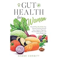 Gut Health for Women: How a Plant-Based Diet Can Prevent Common Stomach Issues, Improve Digestion, Decrease Inflammation, and Aid in Weight Loss Gut Health for Women: How a Plant-Based Diet Can Prevent Common Stomach Issues, Improve Digestion, Decrease Inflammation, and Aid in Weight Loss Paperback Kindle Audible Audiobook Hardcover