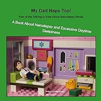 My Dad Naps Too!: A Book About Narcolepsy and Excessive Daytime Sleepiness (Talking to Kids about Narcolepsy) My Dad Naps Too!: A Book About Narcolepsy and Excessive Daytime Sleepiness (Talking to Kids about Narcolepsy) Paperback Kindle