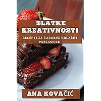 Slatke Kreativnosti: Recepti za Čarobne Kolače i Poslastice (Croatian Edition)