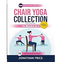 Chair Yoga FOR SENIORS COLLECTION: 1.000-DAYS ALL-IN EXERCISES for Seniors (14 BOOKS) from Beginners to Advanced | 10-Minute Daily Routine + BONUS Daily-To-Do-List-Plann (For Seniors Books)
