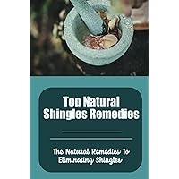 Top Natural Shingles Remedies: The Natural Remedies To Eliminating Shingles