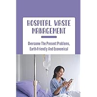 Hospital Waste Management: Overcome The Present Problems, Earth-Friendly And Economical