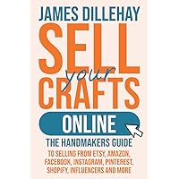 Sell Your Crafts Online: The Handmaker's Guide to Selling from Etsy, Amazon, Facebook, Instagram, Pinterest, Shopify, Influencers and More Sell Your Crafts Online: The Handmaker's Guide to Selling from Etsy, Amazon, Facebook, Instagram, Pinterest, Shopify, Influencers and More Kindle Paperback Spiral-bound
