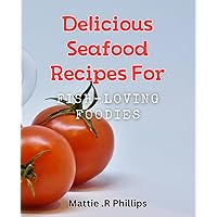 Delicious Seafood Recipes for Fish-Loving Foodies.: Discover Mouth-Watering Seafood Dishes that will Satisfy Your Cravings.