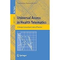 Universal Access in Health Telematics: A Design Code of Practice (Lecture Notes in Computer Science, 3041) Universal Access in Health Telematics: A Design Code of Practice (Lecture Notes in Computer Science, 3041) Paperback