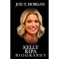 Kelly Ripa: The Inspirational Biography and Outstanding Transformational Story of One of the American Actress & Show Host (Influential People's Bio) Kelly Ripa: The Inspirational Biography and Outstanding Transformational Story of One of the American Actress & Show Host (Influential People's Bio) Hardcover Kindle Paperback