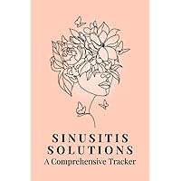 Sinusitis Solutions: A Comprehensive Tracker: Manage Symptoms, Track Progress, and Find Relief Sinusitis Solutions: A Comprehensive Tracker: Manage Symptoms, Track Progress, and Find Relief Paperback