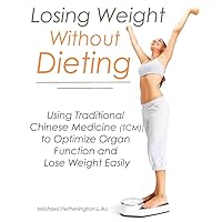 Losing Weight Without Dieting: Using Traditional Chinese Medicine (TCM) to Optimize Organ Function and Lose Weight Easily Losing Weight Without Dieting: Using Traditional Chinese Medicine (TCM) to Optimize Organ Function and Lose Weight Easily Kindle