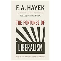The Fortunes of Liberalism: Essays on Austrian Economics and the Ideal of Freedom (Volume 4) (The Collected Works of F. A. Hayek) The Fortunes of Liberalism: Essays on Austrian Economics and the Ideal of Freedom (Volume 4) (The Collected Works of F. A. Hayek) Kindle Paperback Hardcover