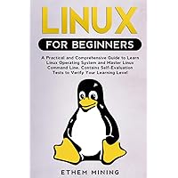 Linux for Beginners: A Practical and Comprehensive Guide to Learn Linux Operating System and Master Linux Command Line. Contains Self-Evaluation Tests to Verify Your Learning Level Linux for Beginners: A Practical and Comprehensive Guide to Learn Linux Operating System and Master Linux Command Line. Contains Self-Evaluation Tests to Verify Your Learning Level Paperback Kindle Hardcover