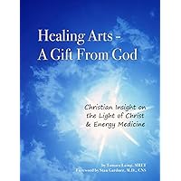 Healing Arts - A Gift from God: LDS Insight on the Light of Christ & Energy Medicine Healing Arts - A Gift from God: LDS Insight on the Light of Christ & Energy Medicine Paperback