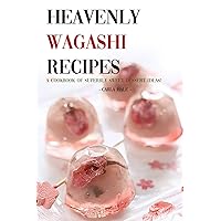 Heavenly Wagashi Recipes: A Cookbook of Superbly Sweet Dessert Ideas! Heavenly Wagashi Recipes: A Cookbook of Superbly Sweet Dessert Ideas! Kindle Paperback