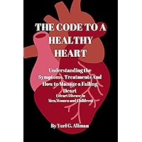 THE CODE TO A HEALTHY HEART: Understanding the Symptoms, Treatments And How to Manage a Failing Heart (Heart Disease in Men Women and Children) (Health Management) THE CODE TO A HEALTHY HEART: Understanding the Symptoms, Treatments And How to Manage a Failing Heart (Heart Disease in Men Women and Children) (Health Management) Kindle Paperback