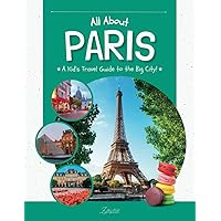 All About Paris: A Kid's Travel Guide to the Big City!