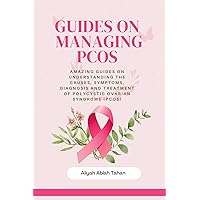 GUIDES ON MANAGING PCOS: Amazing Guides On Understanding The Causes, Symptoms, Diagnosis And Treatment of Polycystic Ovarian Syndrome (PCOS) GUIDES ON MANAGING PCOS: Amazing Guides On Understanding The Causes, Symptoms, Diagnosis And Treatment of Polycystic Ovarian Syndrome (PCOS) Kindle Paperback