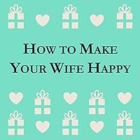 How To Make Your Wife Happy How To Make Your Wife Happy Kindle Paperback