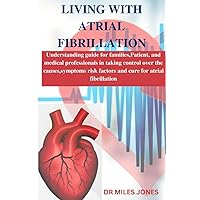 LIVING WITH ATRIAL FIBRILLATION: Understanding guide for families,Patient, and medical professionals in taking control over the causes,symptoms risk ... cure for atrial fibrillation (HEALTH MATTERS) LIVING WITH ATRIAL FIBRILLATION: Understanding guide for families,Patient, and medical professionals in taking control over the causes,symptoms risk ... cure for atrial fibrillation (HEALTH MATTERS) Paperback Kindle