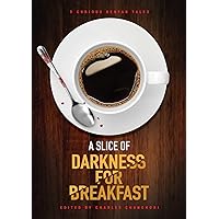 A Slice of Darkness for Breakfast: Edited by Charles Chanchori A Slice of Darkness for Breakfast: Edited by Charles Chanchori Kindle Paperback