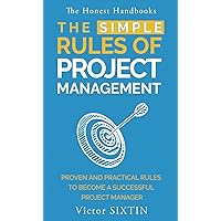 The Simple Rules of Project Management: Proven and practical rules to become a successful project manager (The Honest Handbooks) The Simple Rules of Project Management: Proven and practical rules to become a successful project manager (The Honest Handbooks) Paperback Kindle