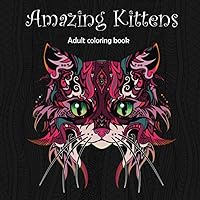 Amazing Kittens: Adult Coloring Book (Stress Relieving Creative Fun Drawings to Calm Down, Reduce Anxiety & Relax.)