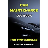 Car Maintenance Log Book For Two Vehicles: Daily Track Your Two Car's Health, Repairs, Mileage, Oil, Tires, Service and more! Organize, Monitor and ... Expenses with Automotive Service Record Book
