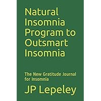 Natural Insomnia Program to Outsmart Insomnia: The New Gratitude Journal for Insomnia Natural Insomnia Program to Outsmart Insomnia: The New Gratitude Journal for Insomnia Paperback