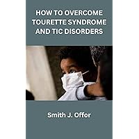 HOW TO OVERCOME TOURETTE SYNDROME AND TIC DISORDERS