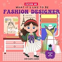 What It's Like To Be: Fashion Designer: A children’s book about career exploration of a Fashion Designer (Future Me Series)