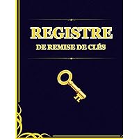 Registre de Remise de Clés: Carnet de gestion des Clés, Gestion Pratique pour Locataires, Propriétaires, Gestionnaires Immobiliers, Syndics (French Edition)