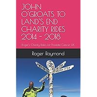 JOHN O'GROATS TO LAND'S END CHARITY RIDES 2014 - 2018: Roger's Charity Rides for Prostate Cancer UK JOHN O'GROATS TO LAND'S END CHARITY RIDES 2014 - 2018: Roger's Charity Rides for Prostate Cancer UK Paperback