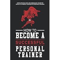 How to Become A Personal Trainer (Successful) How to Become A Personal Trainer (Successful) Paperback Kindle