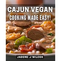 Cajun Vegan Cooking Made Easy!: Delicious and Healthy Plant-Based dishes with a Cajun Twist!