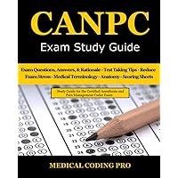 CANPC Exam Study Guide: 150 Certified Anesthesia and Pain Management Coder Practice Exam Questions, Answers, Rationale, Tips to Pass the Exam, Secrets ... Medical Terminology, Anatomy, Scoring Sheets