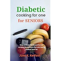Diabetic cooking for one for seniors: Easy and perfectly portioned recipes for seniors that are low in sodium and fat Diabetic cooking for one for seniors: Easy and perfectly portioned recipes for seniors that are low in sodium and fat Paperback Kindle