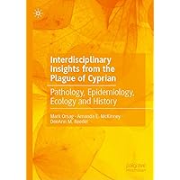 Interdisciplinary Insights from the Plague of Cyprian: Pathology, Epidemiology, Ecology and History Interdisciplinary Insights from the Plague of Cyprian: Pathology, Epidemiology, Ecology and History Kindle Hardcover Paperback
