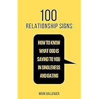 100 Relationship Signs: How to Know What God Is Saying to You in Singleness and Dating 100 Relationship Signs: How to Know What God Is Saying to You in Singleness and Dating Paperback Kindle